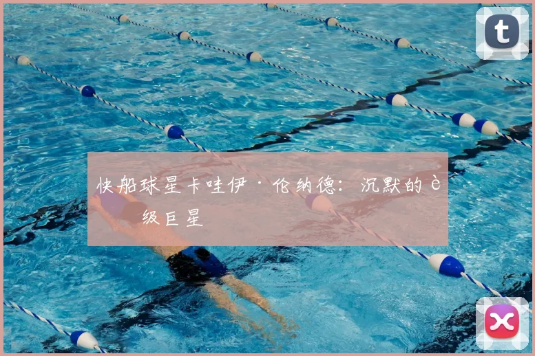 快船球星卡哇伊·伦纳德：沉默的超级巨星