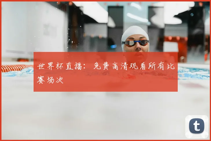 世界杯直播：免费高清观看所有比赛场次
